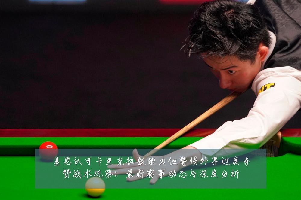 基恩认可卡里克执教能力但警惕外界过度夸赞战术观察:最新赛事动态与深度分析